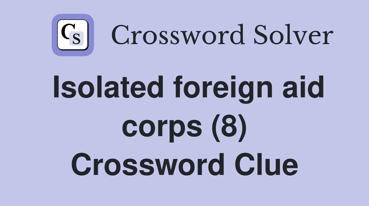 Isolated foreign aid corps (8) Crossword Clue