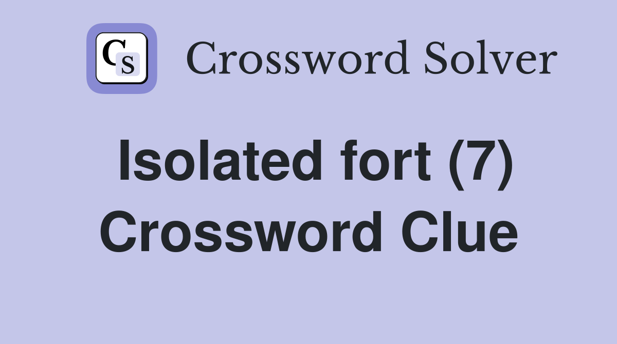 Isolated fort (7) Crossword Clue