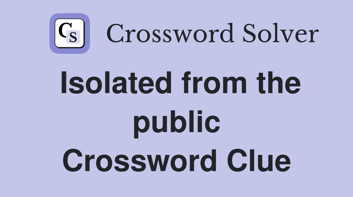 Isolated from the public Crossword Clue