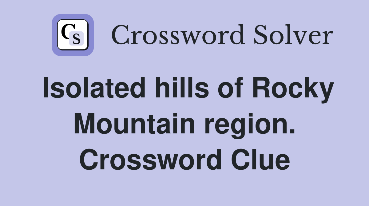 Isolated hills of Rocky Mountain region. Crossword Clue