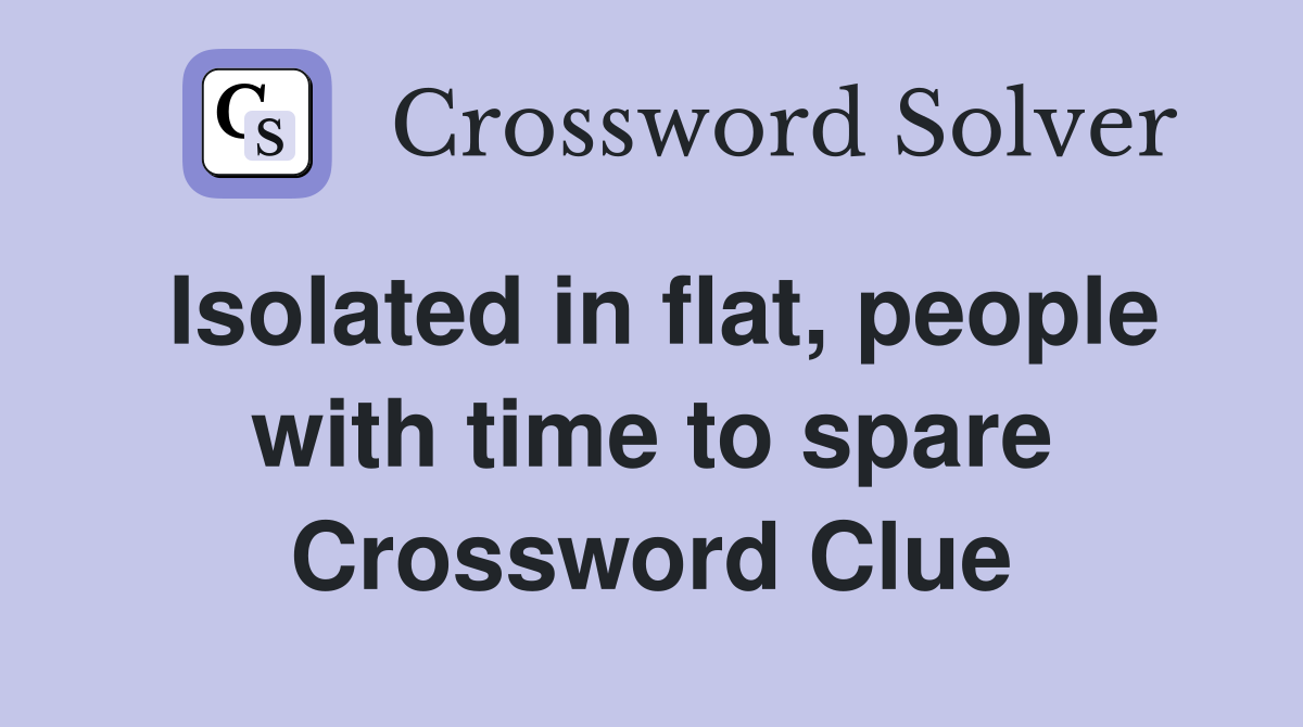 Isolated in flat, people with time to spare Crossword Clue