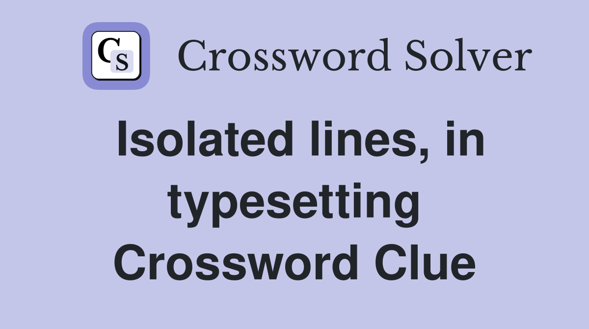 Isolated lines, in typesetting Crossword Clue