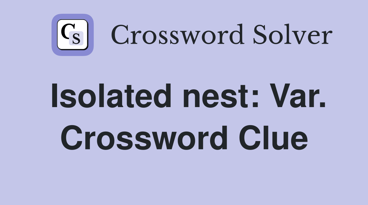 Isolated nest: Var. Crossword Clue