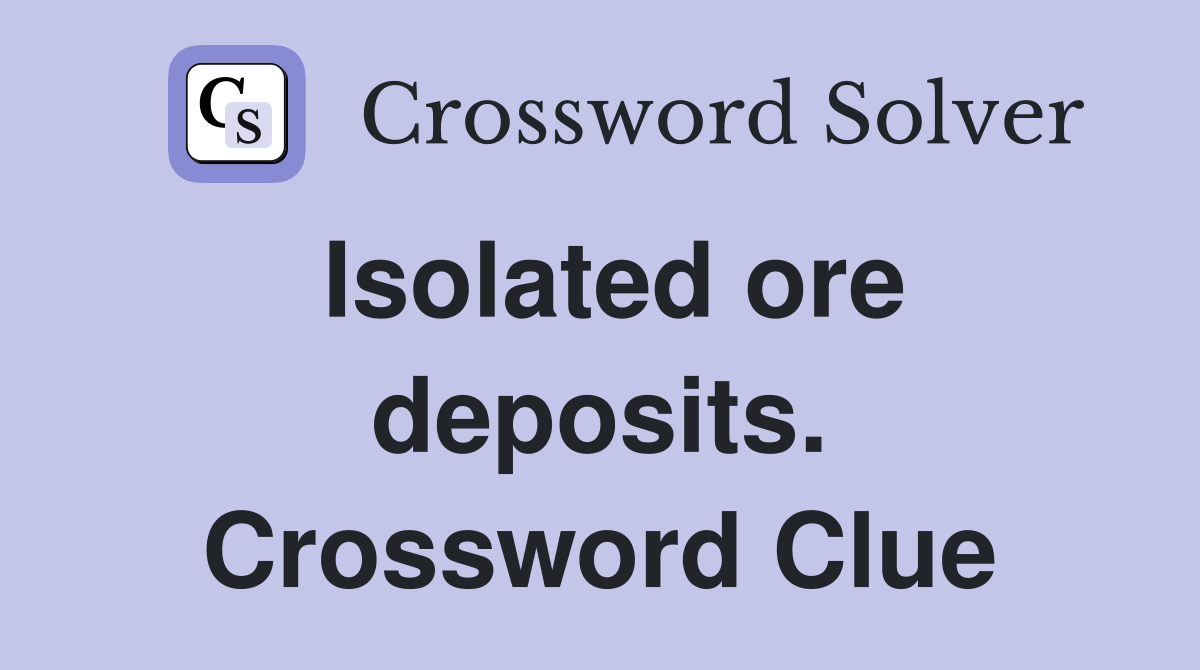 Isolated ore deposits. Crossword Clue