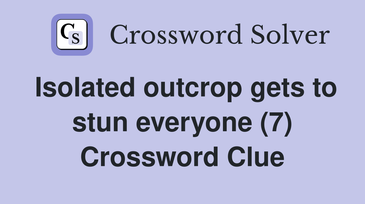 Isolated outcrop gets to stun everyone (7) Crossword Clue