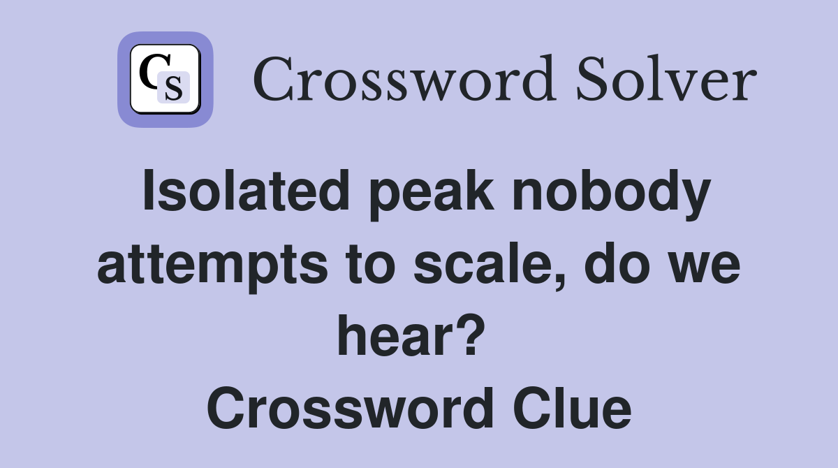 Isolated peak nobody attempts to scale, do we hear?  Crossword Clue