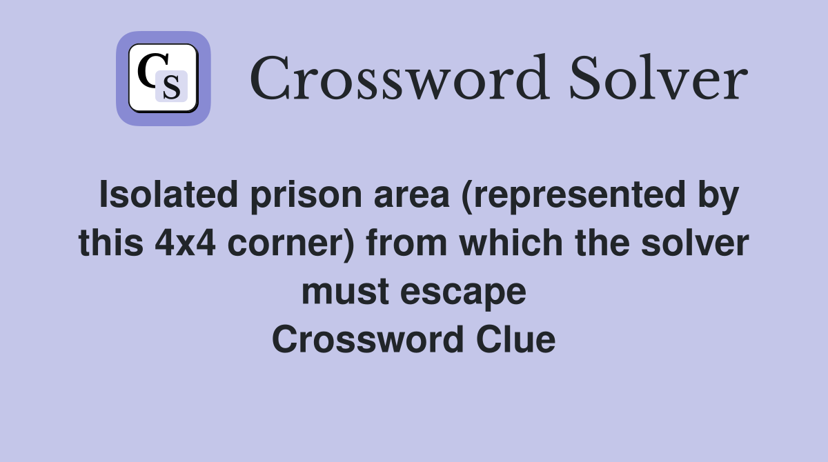 Isolated prison area (represented by this 4x4 corner) from which the solver must escape Crossword Clue