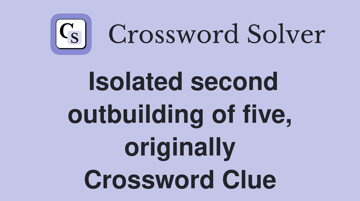 Isolated second outbuilding of five, originally Crossword Clue