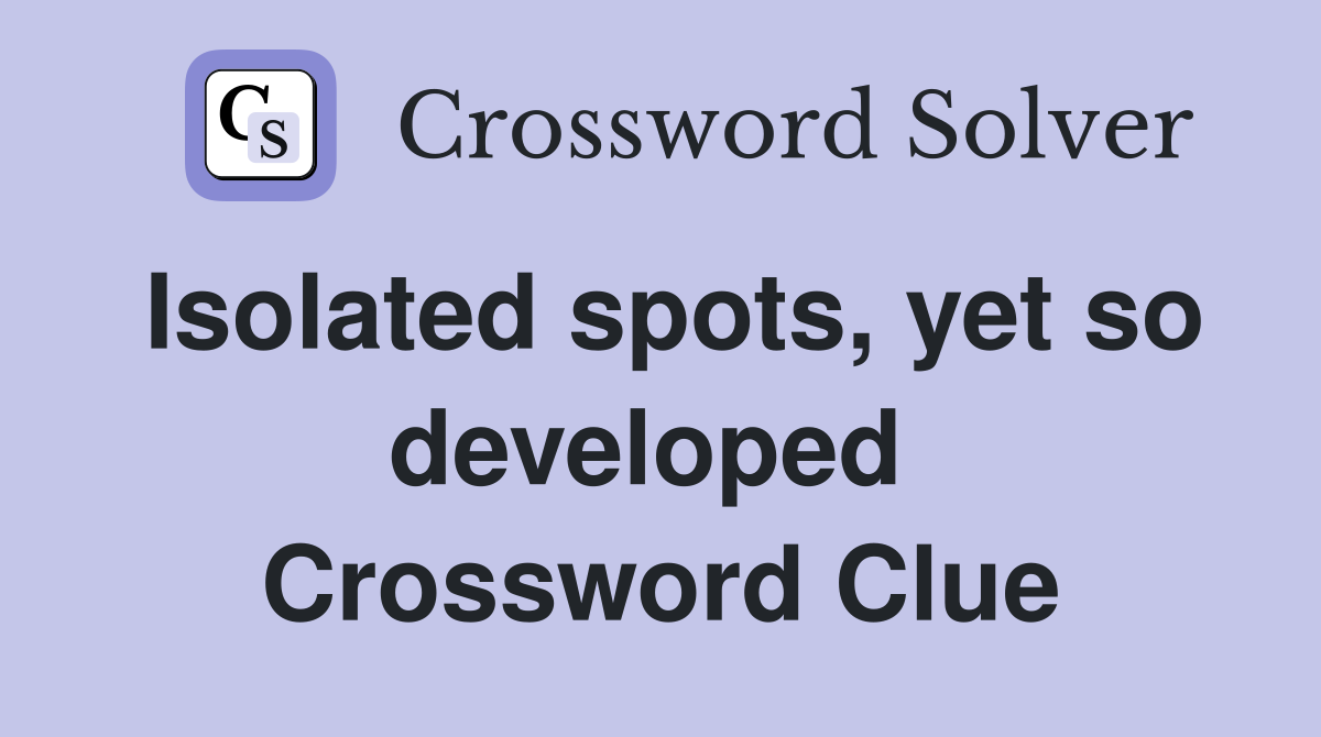 Isolated spots, yet so developed  Crossword Clue