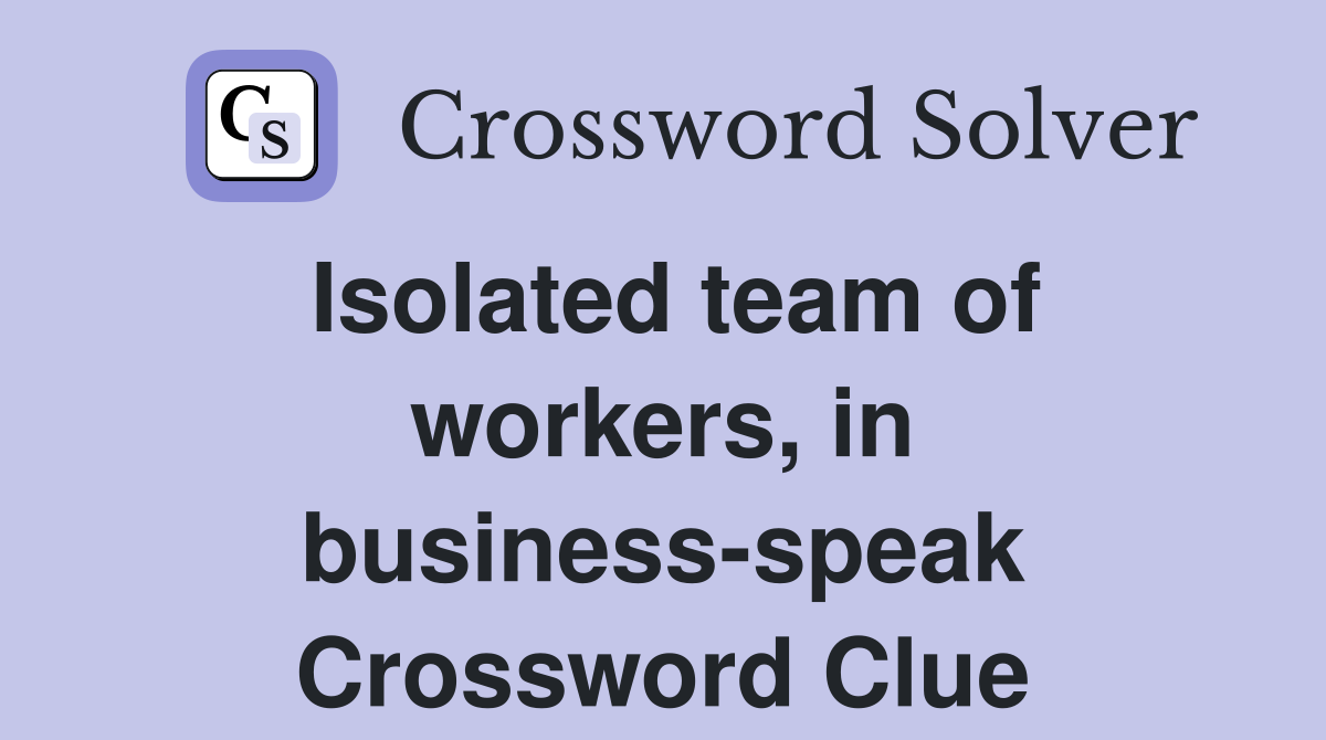 Isolated team of workers, in business-speak Crossword Clue