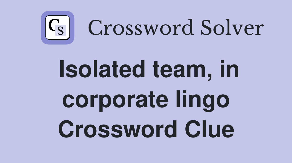 Isolated team, in corporate lingo Crossword Clue