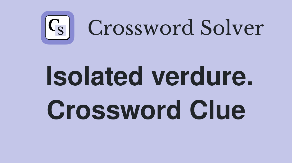 Isolated verdure. Crossword Clue