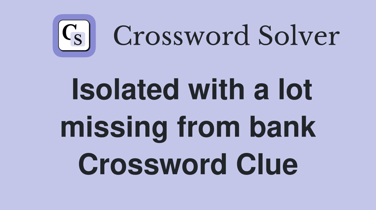 Isolated with a lot missing from bank Crossword Clue