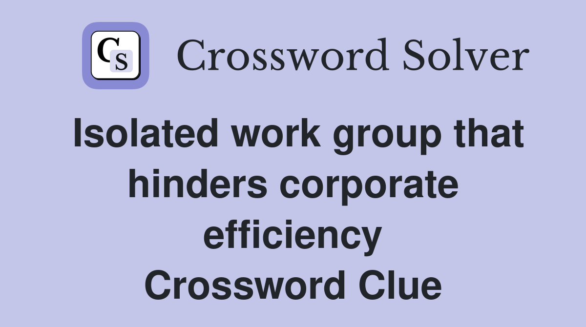 Isolated work group that hinders corporate efficiency Crossword Clue