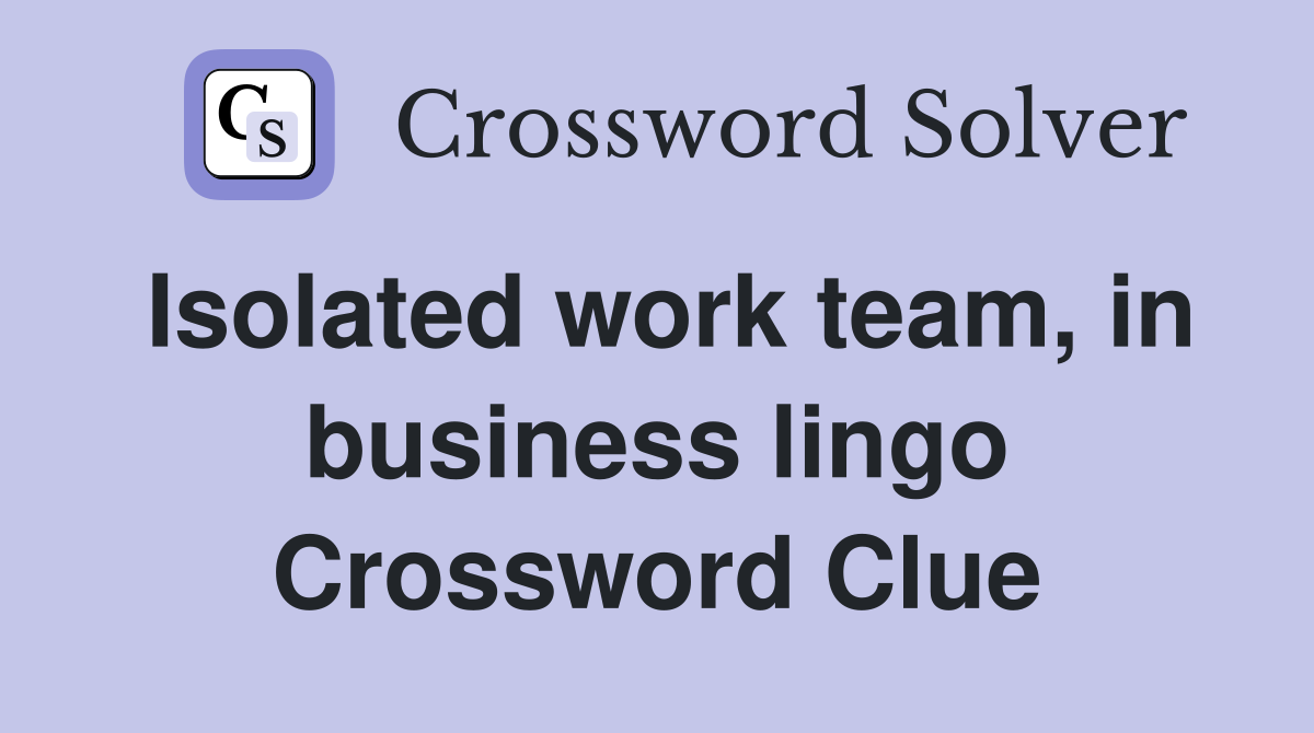 Isolated work team, in business lingo Crossword Clue