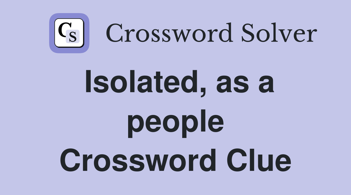 Isolated, as a people Crossword Clue