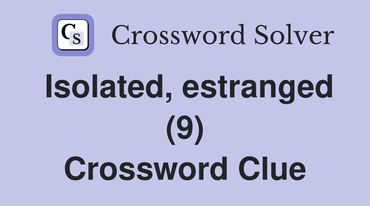 Isolated, estranged (9) Crossword Clue