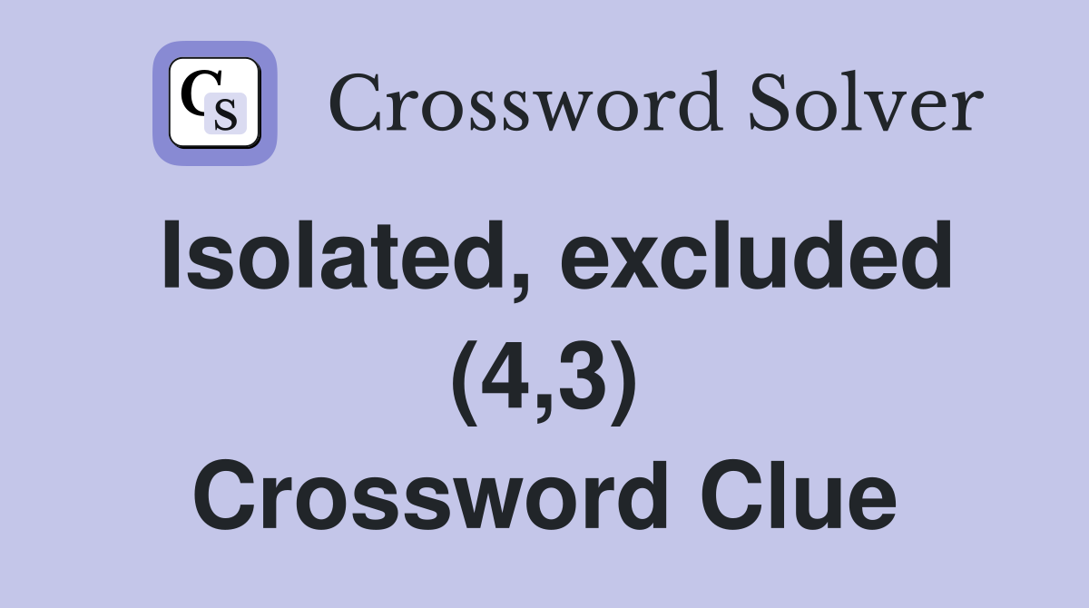 Isolated, excluded (4,3) Crossword Clue
