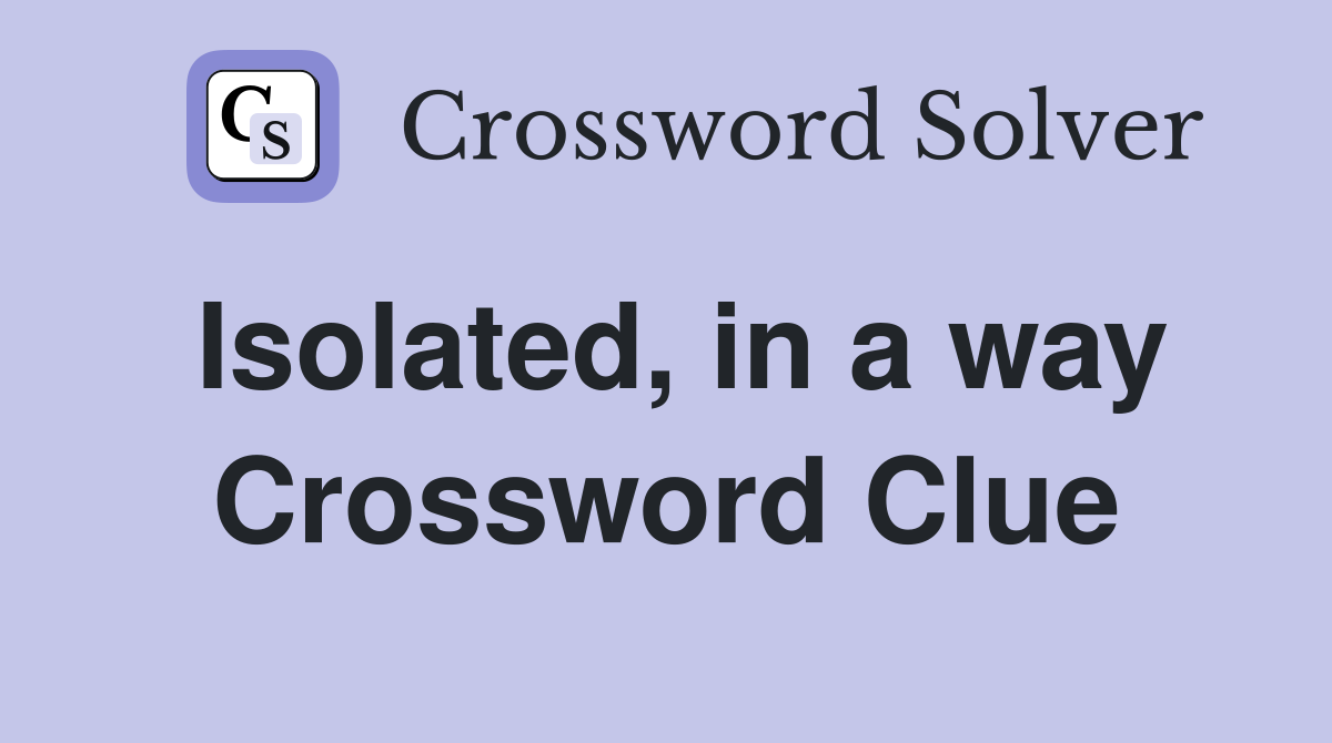 Isolated, in a way Crossword Clue