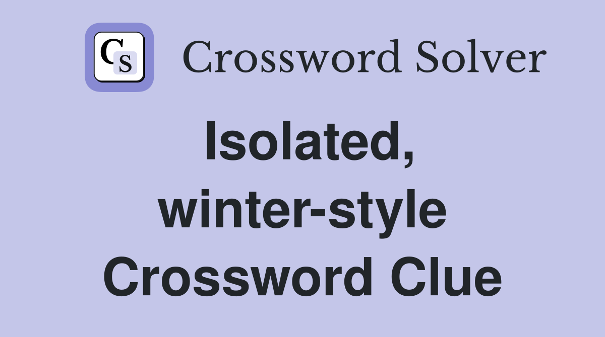 Isolated, winter-style Crossword Clue