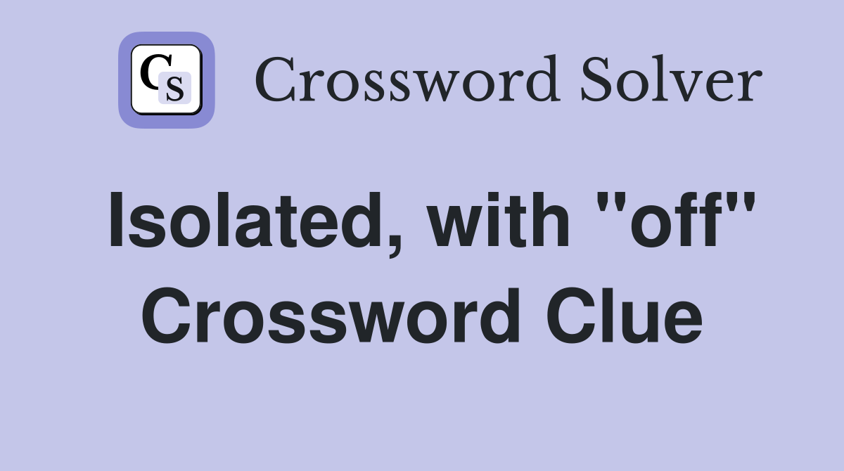 Isolated, with "off" Crossword Clue