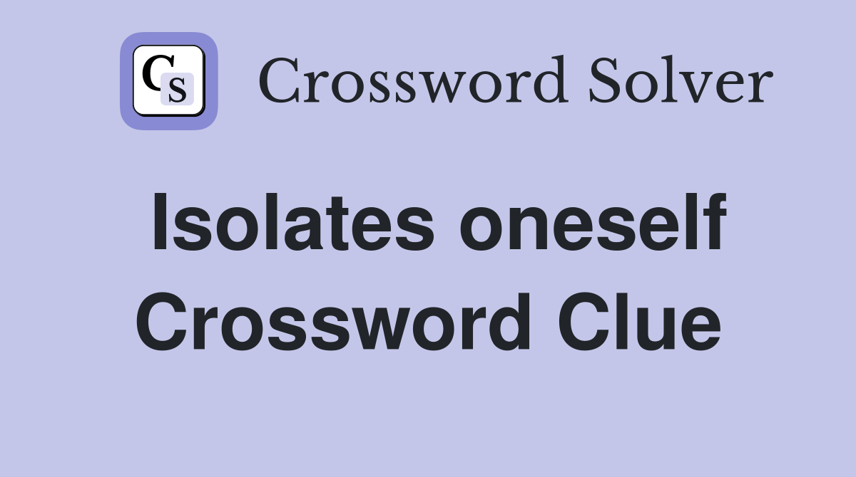 Isolates oneself Crossword Clue