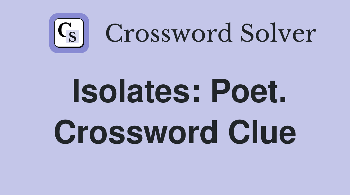 Isolates: Poet. Crossword Clue