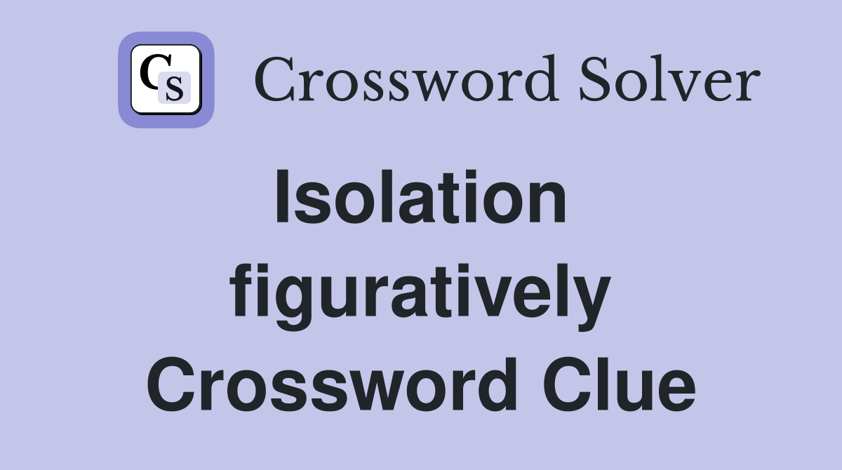 Isolation  figuratively Crossword Clue