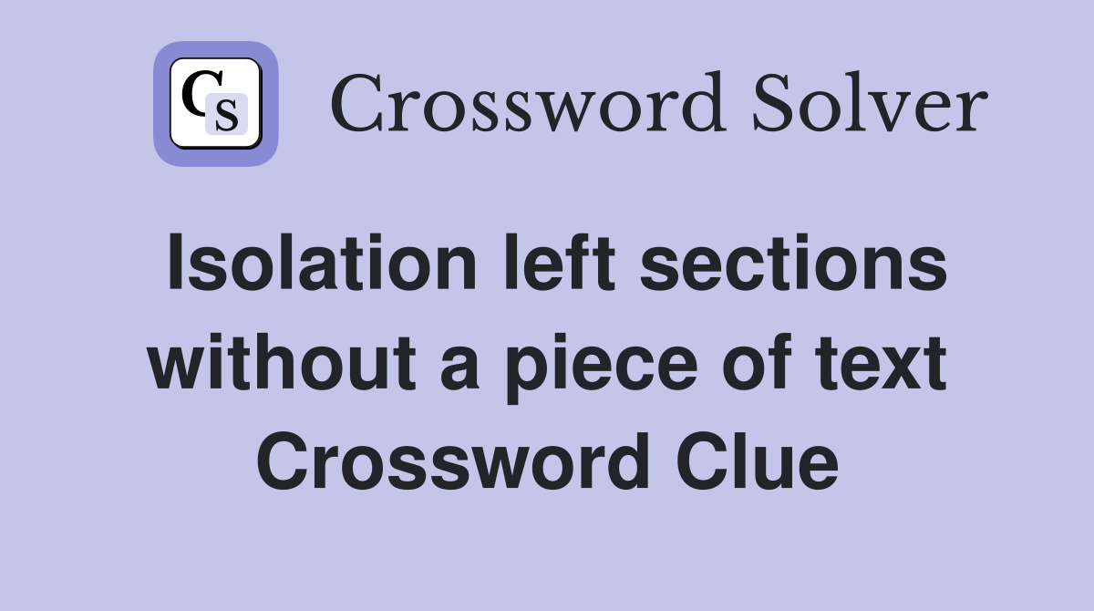 Isolation left sections without a piece of text Crossword Clue