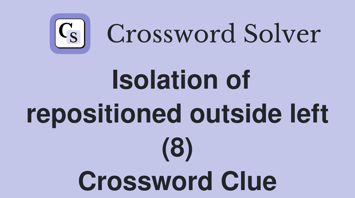 Isolation of repositioned outside left (8) Crossword Clue