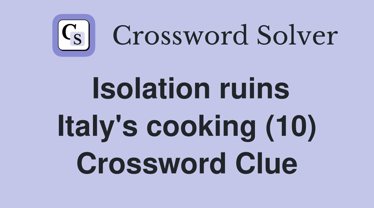 Isolation ruins Italy's cooking (10) Crossword Clue