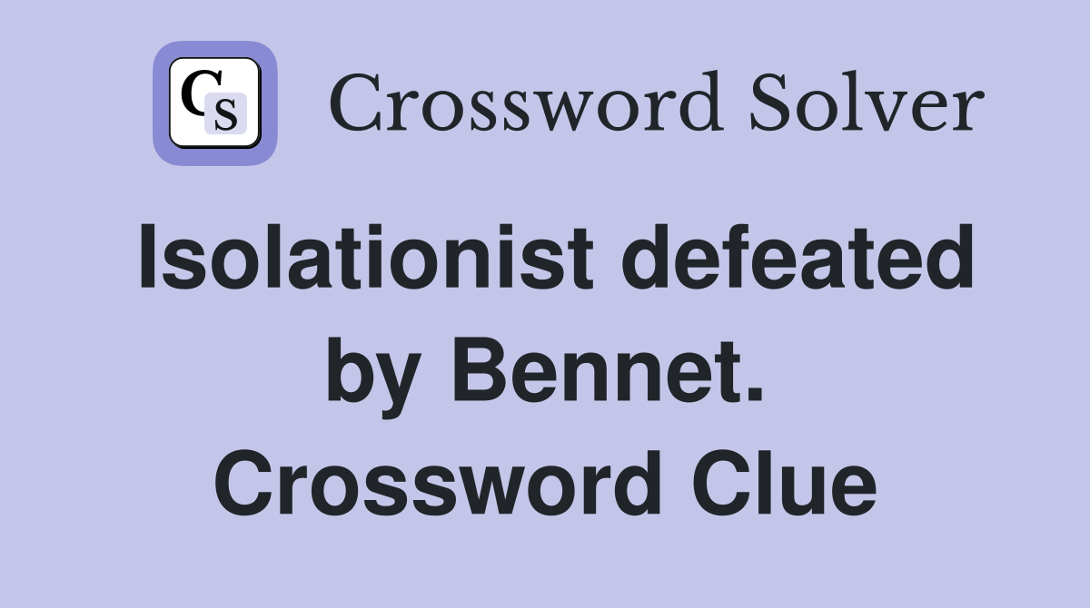Isolationist defeated by Bennet. Crossword Clue