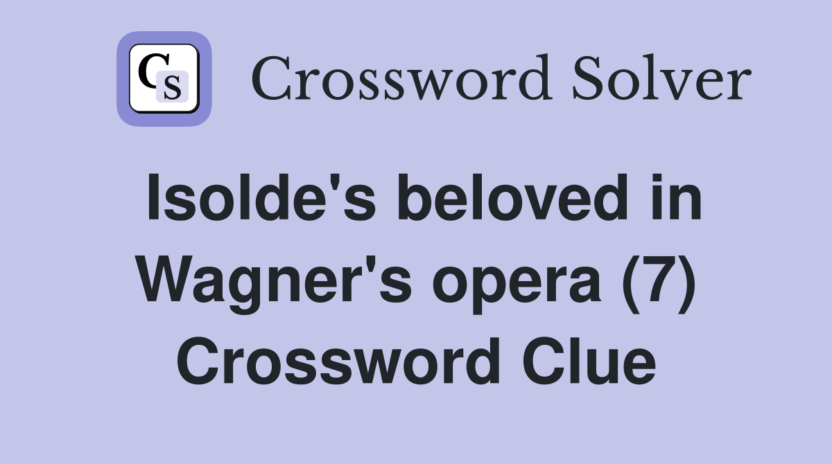 Isolde's beloved in Wagner's opera (7) Crossword Clue