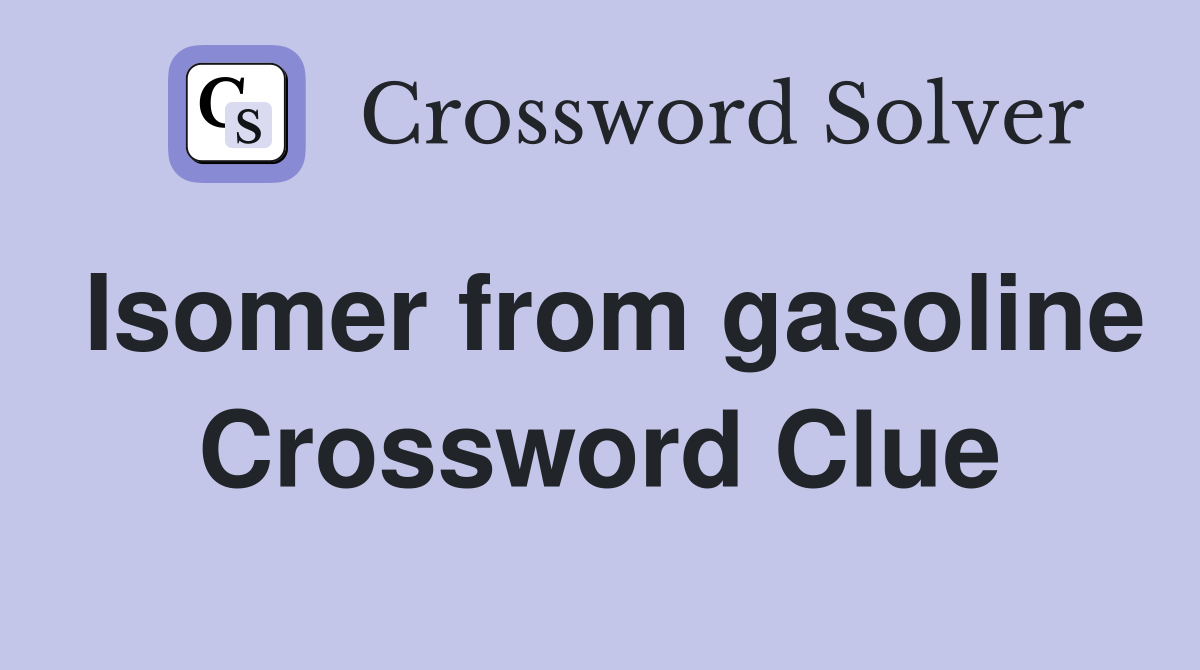 Isomer from gasoline Crossword Clue