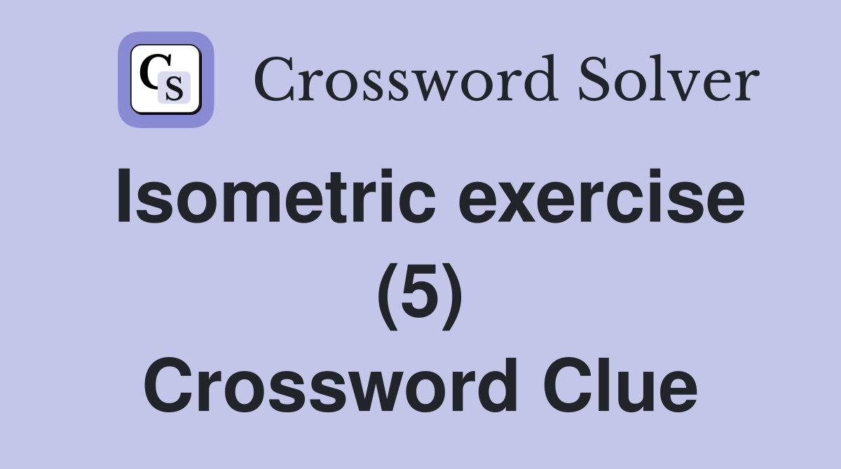 Isometric exercise (5) Crossword Clue