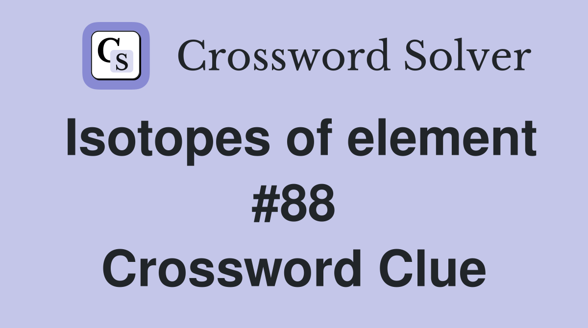 Isotopes of element #88 Crossword Clue