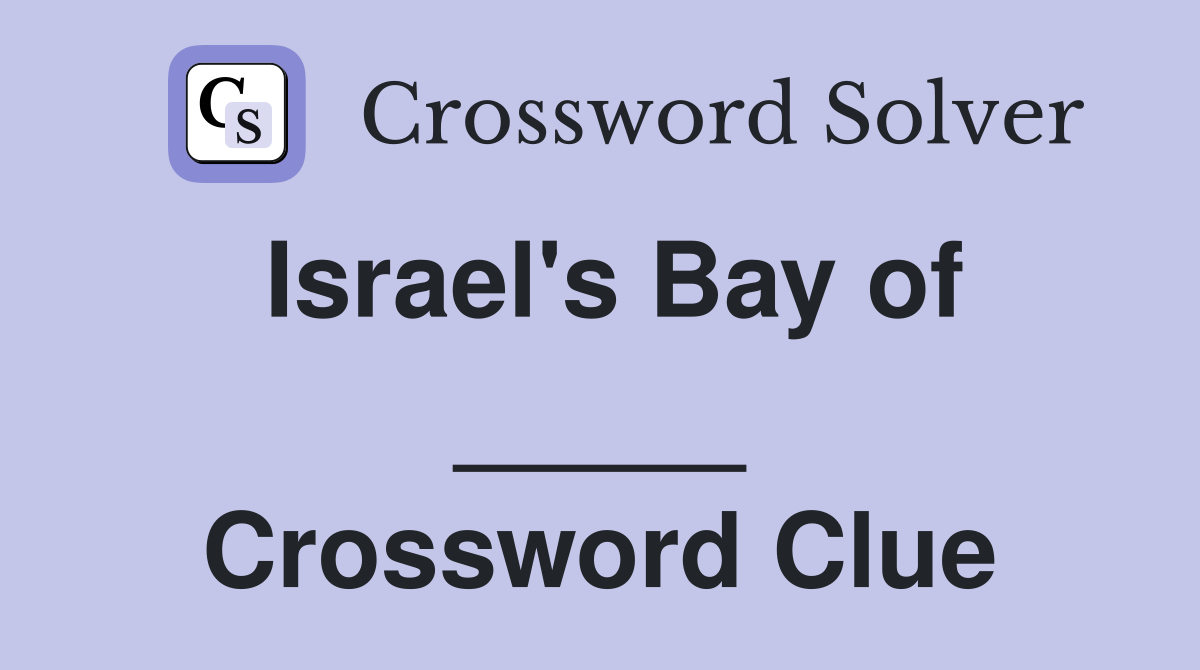 Israel's Bay of _____ Crossword Clue