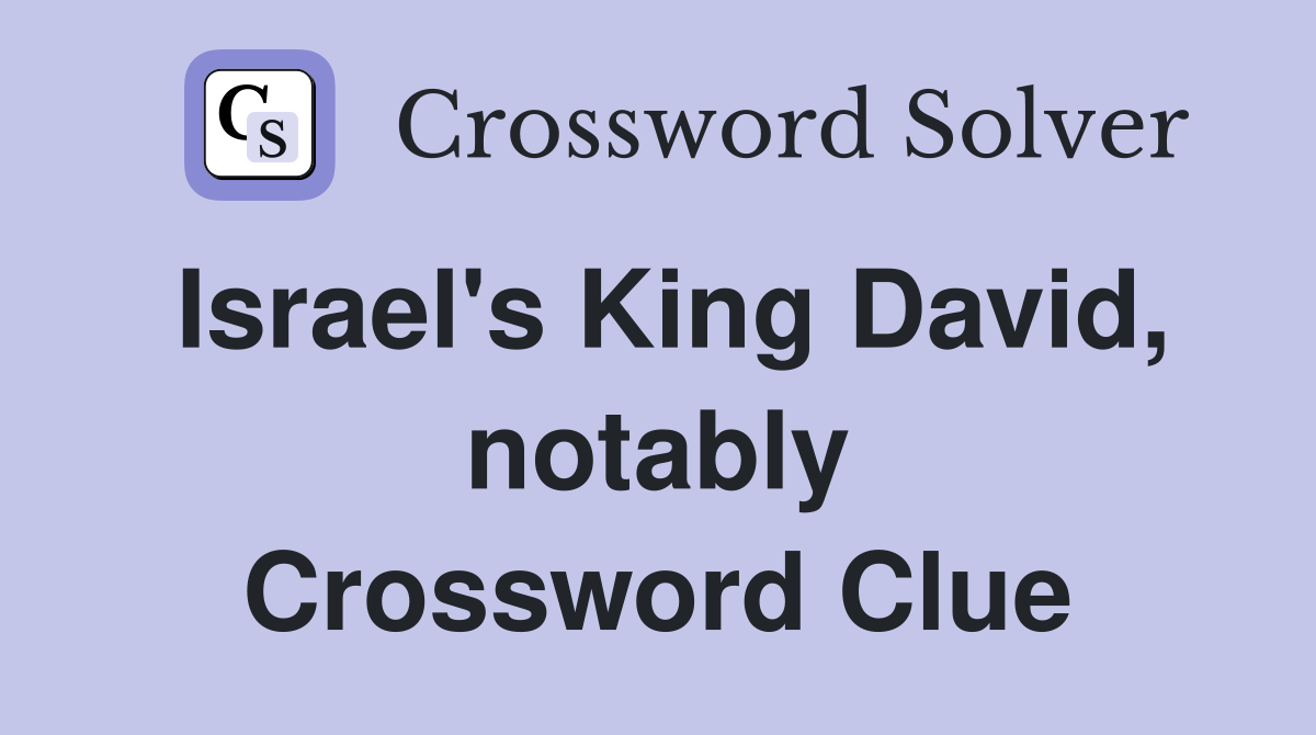 Israel's King David, notably Crossword Clue