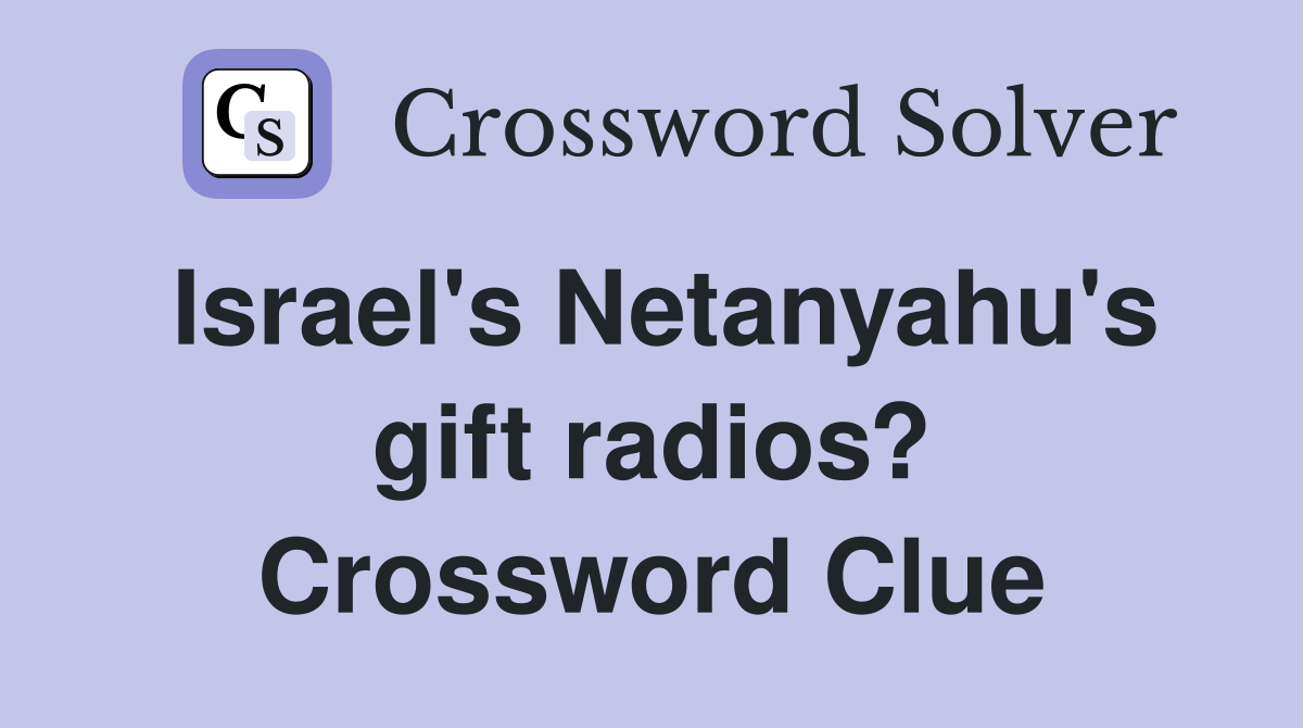 Israel's Netanyahu's gift radios? Crossword Clue
