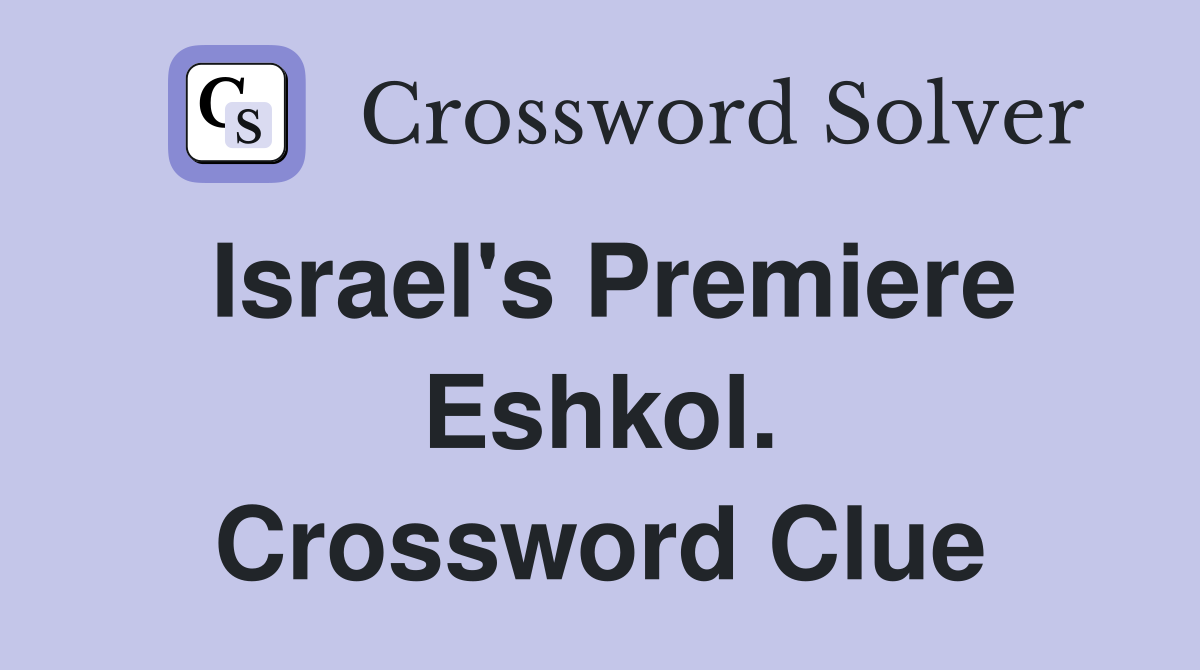 Israel's Premiere Eshkol. Crossword Clue