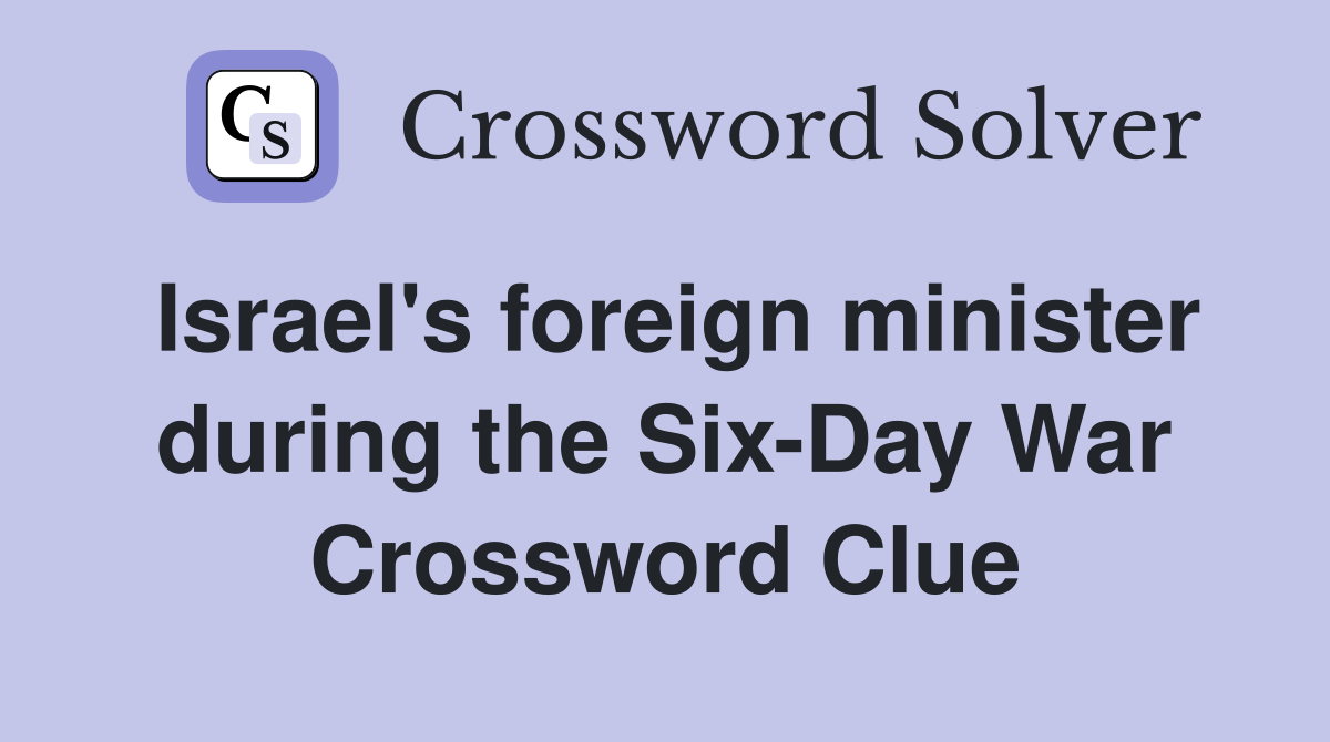 Israel's foreign minister during the Six-Day War Crossword Clue