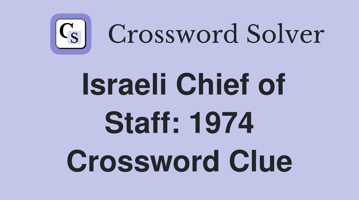 Israeli Chief of Staff: 1974 Crossword Clue