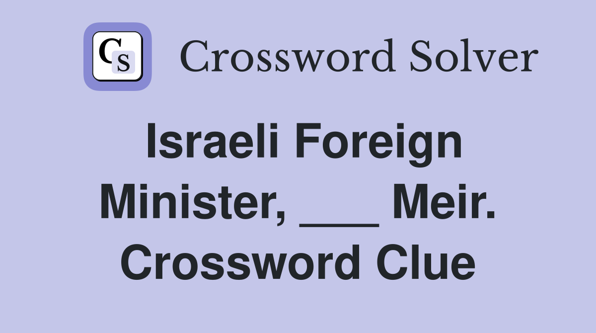 Israeli Foreign Minister, ___ Meir. Crossword Clue