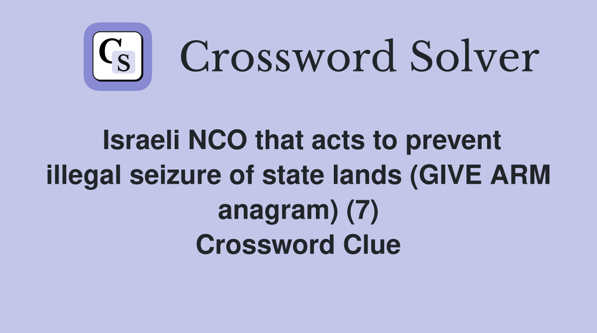 Israeli NCO that acts to prevent illegal seizure of state lands (GIVE ARM anagram) (7) Crossword Clue