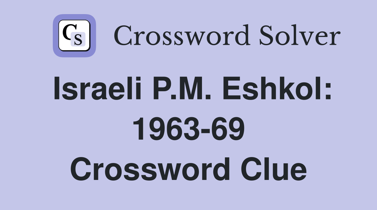 Israeli P.M. Eshkol: 1963-69 Crossword Clue