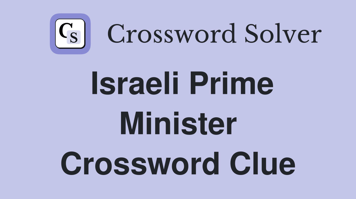 Israeli Prime Minister Crossword Clue