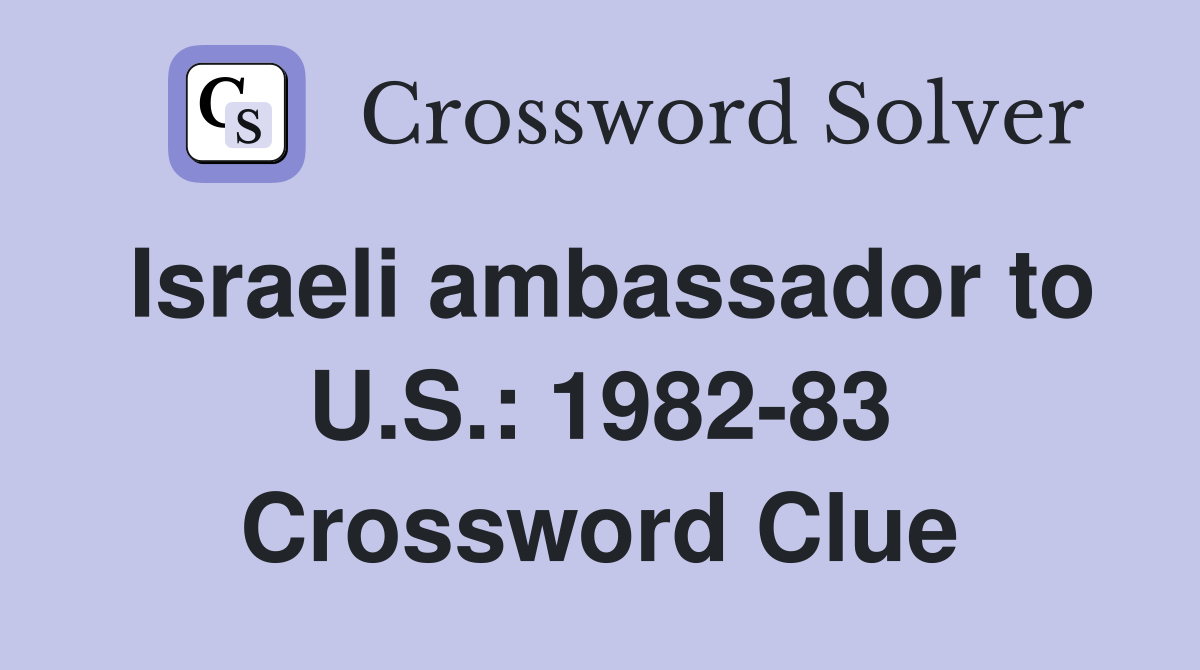 Israeli ambassador to U.S.: 1982-83 Crossword Clue