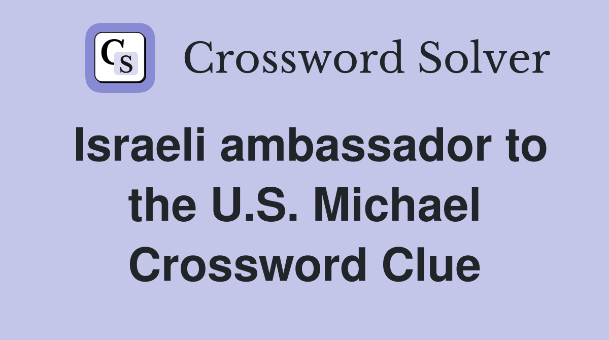Israeli ambassador to the U.S. Michael Crossword Clue
