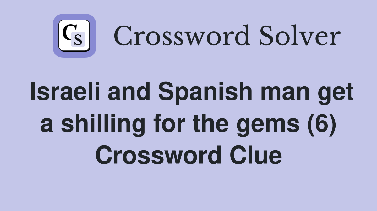 Israeli and Spanish man get a shilling for the gems (6) Crossword Clue