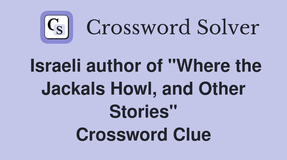 Israeli author of "Where the Jackals Howl, and Other Stories" Crossword Clue